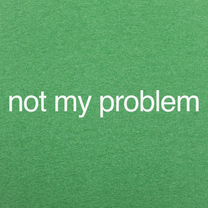 Not My Problem - 6DollarShirts