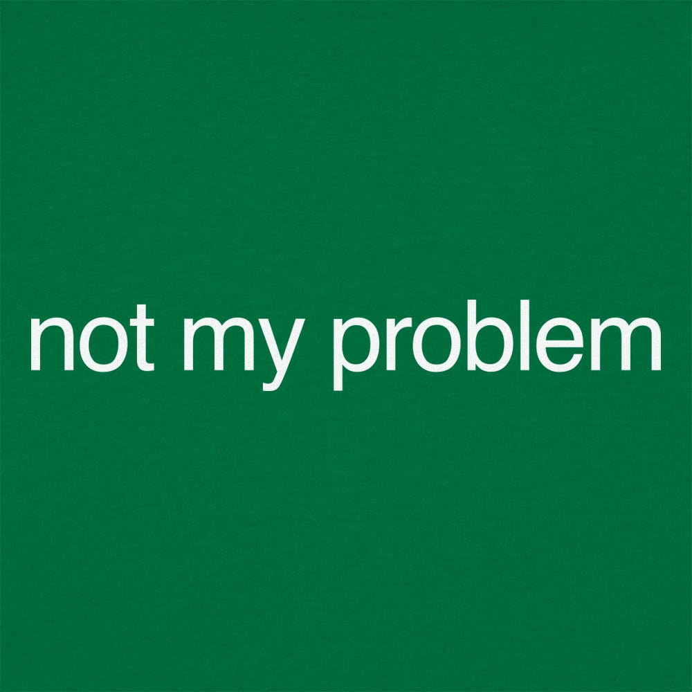Not My Problem - 6DollarShirts