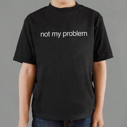 Not My Problem - 6DollarShirts