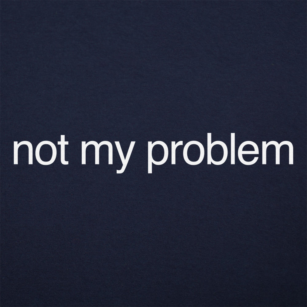 Not My Problem - 6DollarShirts