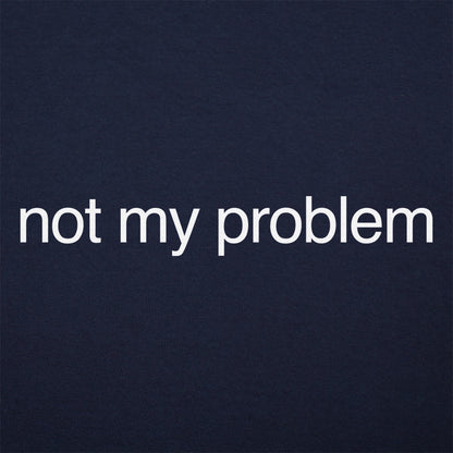 Not My Problem - 6DollarShirts