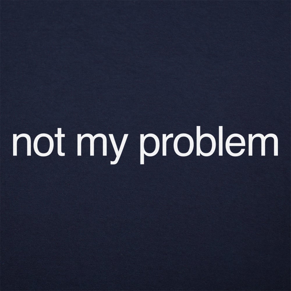 Not My Problem - 6DollarShirts