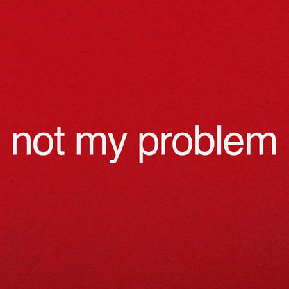 Not My Problem - 6DollarShirts