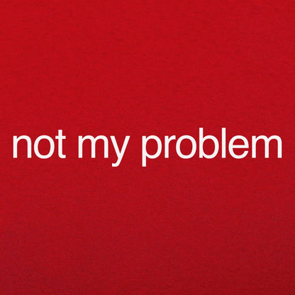 Not My Problem - 6DollarShirts