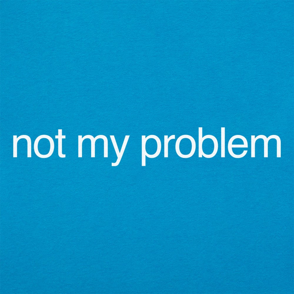 Not My Problem - 6DollarShirts