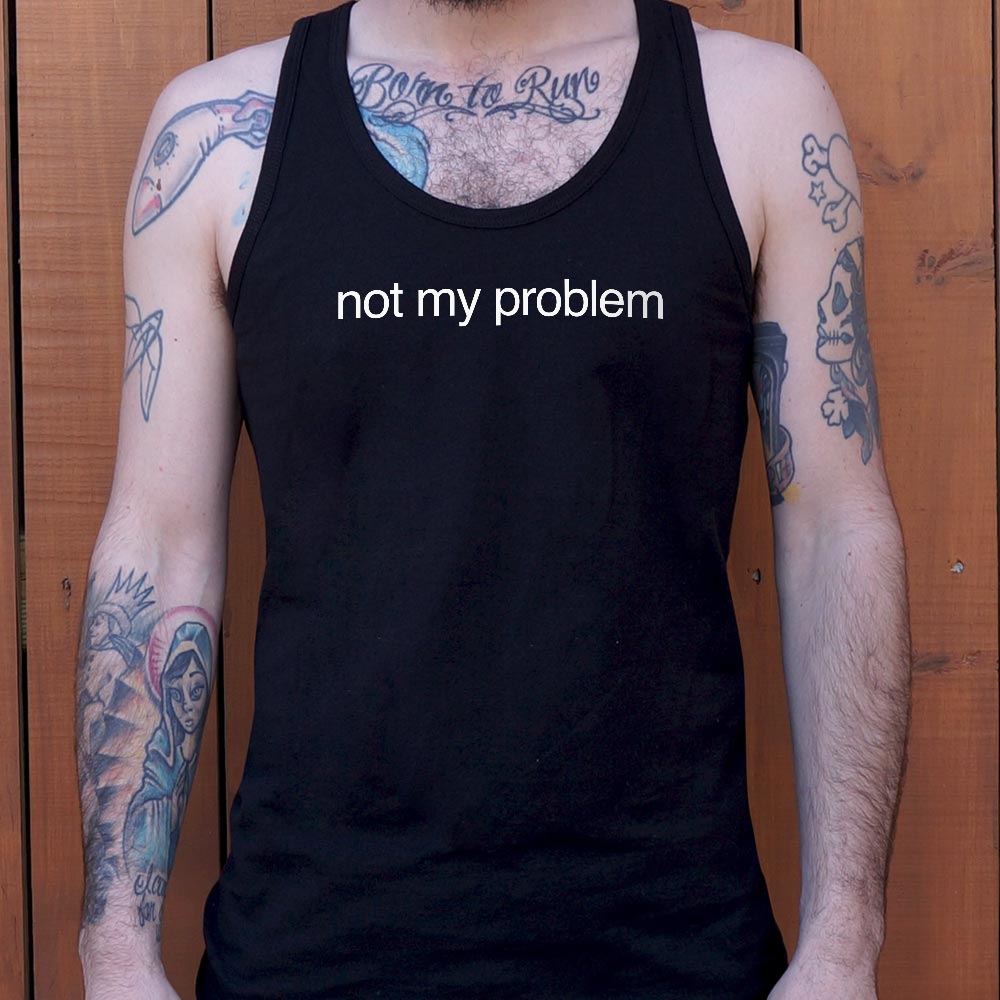 Not My Problem - 6DollarShirts