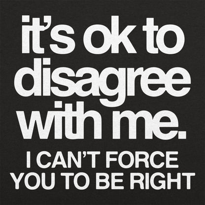 It's Ok to Disagree with Me Sarcastic Quote