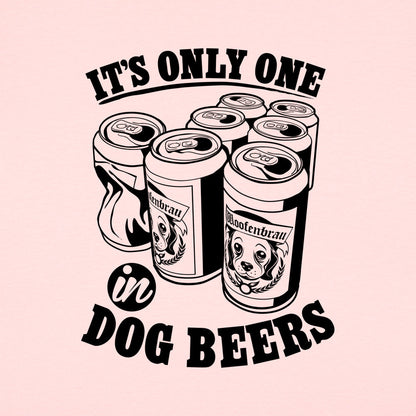 It's Only One In Dog Beers,