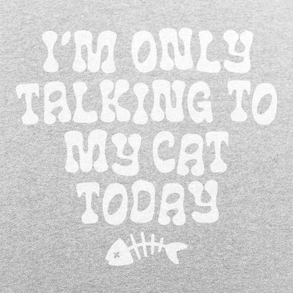 I'm Only Talking to My Cat Today Funny Cat Lover Quote