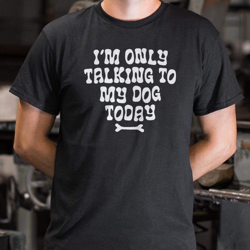 Only Talking to my Dog - 6DollarShirts