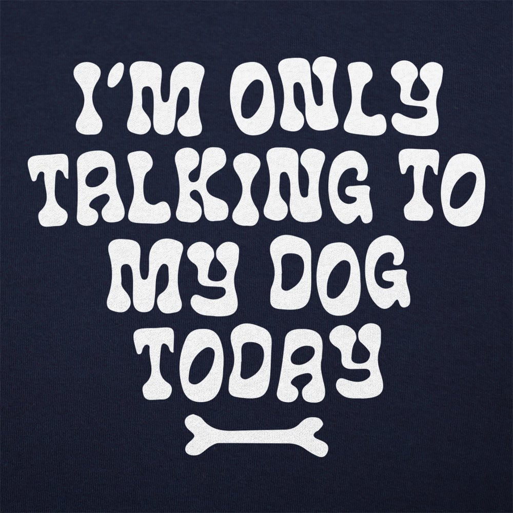 Only Talking to my Dog - 6DollarShirts