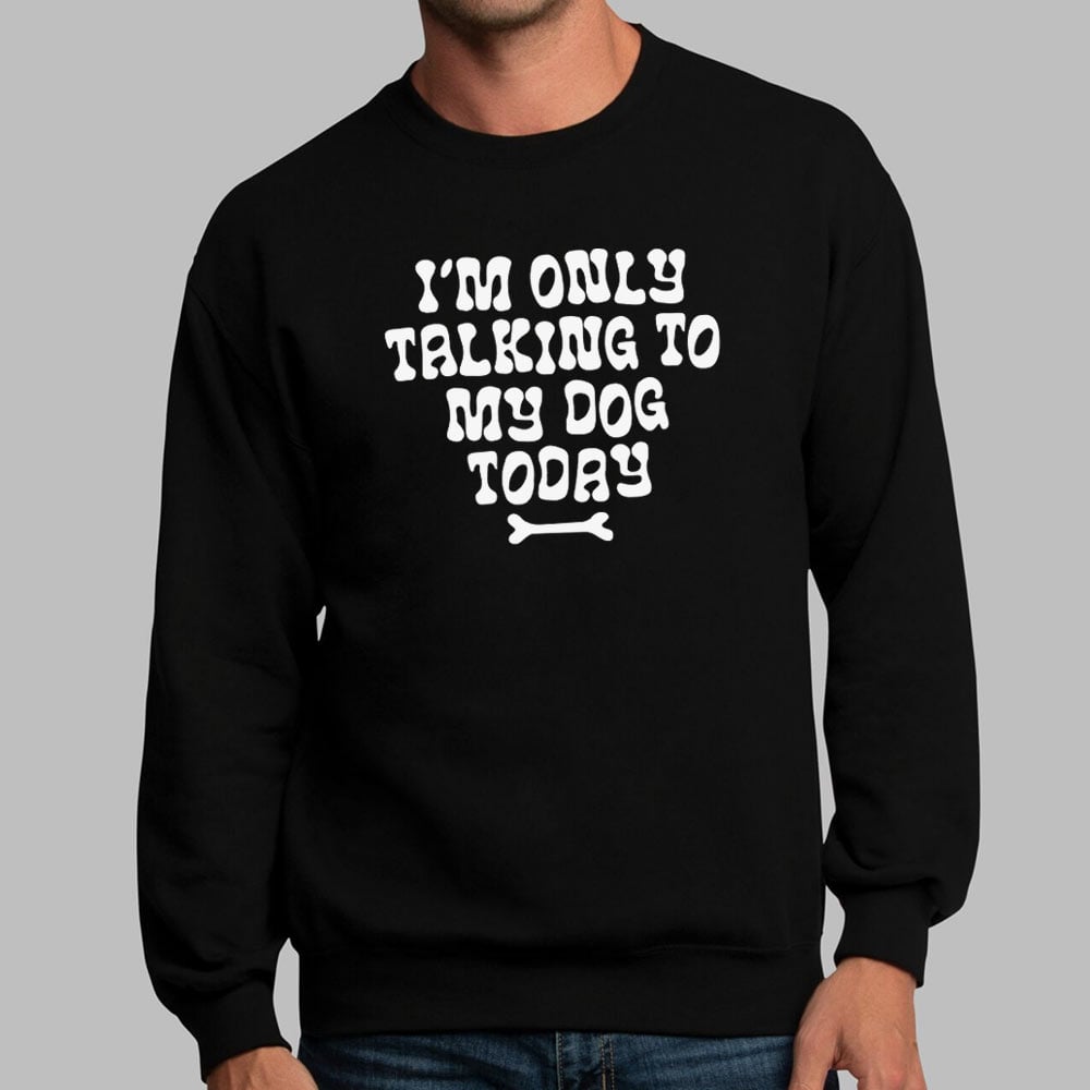 Only Talking to my Dog - 6DollarShirts