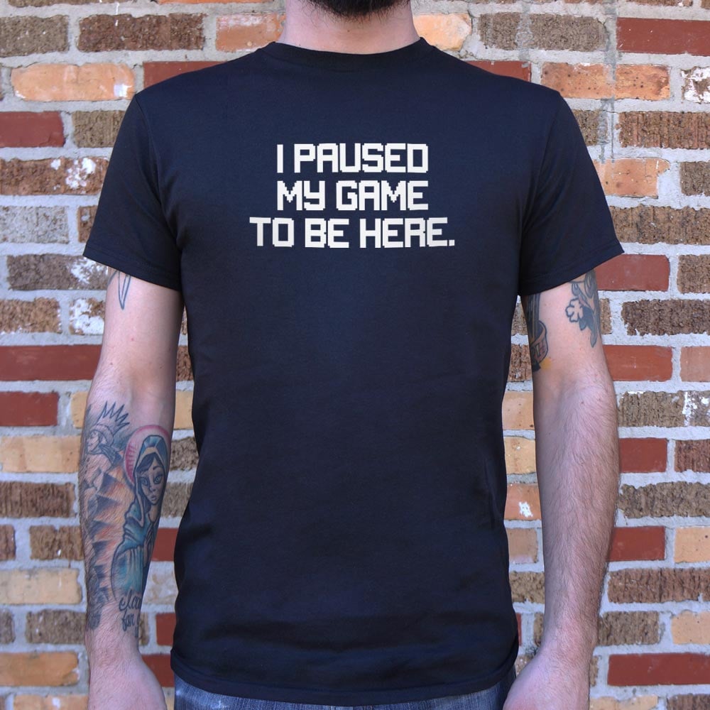 Paused My Game - 6DollarShirts