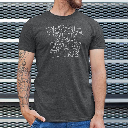 People Ruin Everything - 6DollarShirts