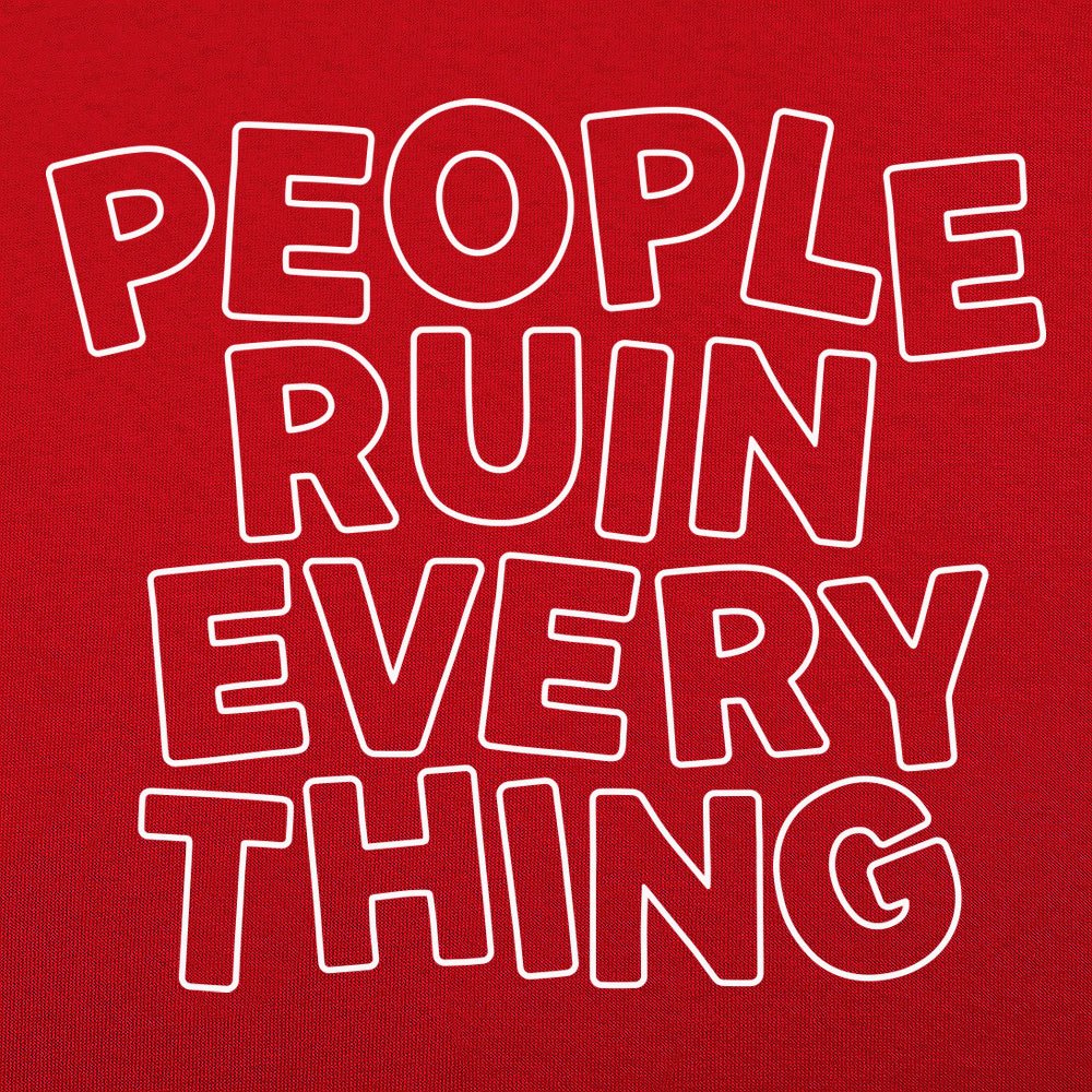 People Ruin Everything - 6DollarShirts