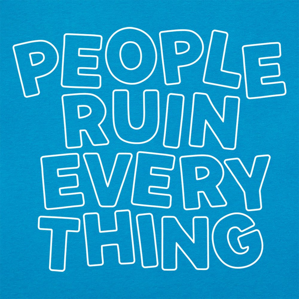 People Ruin Everything - 6DollarShirts