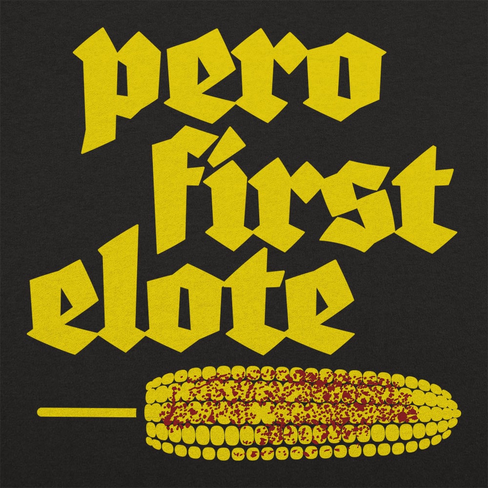 Pero First Elote - 6DollarShirts