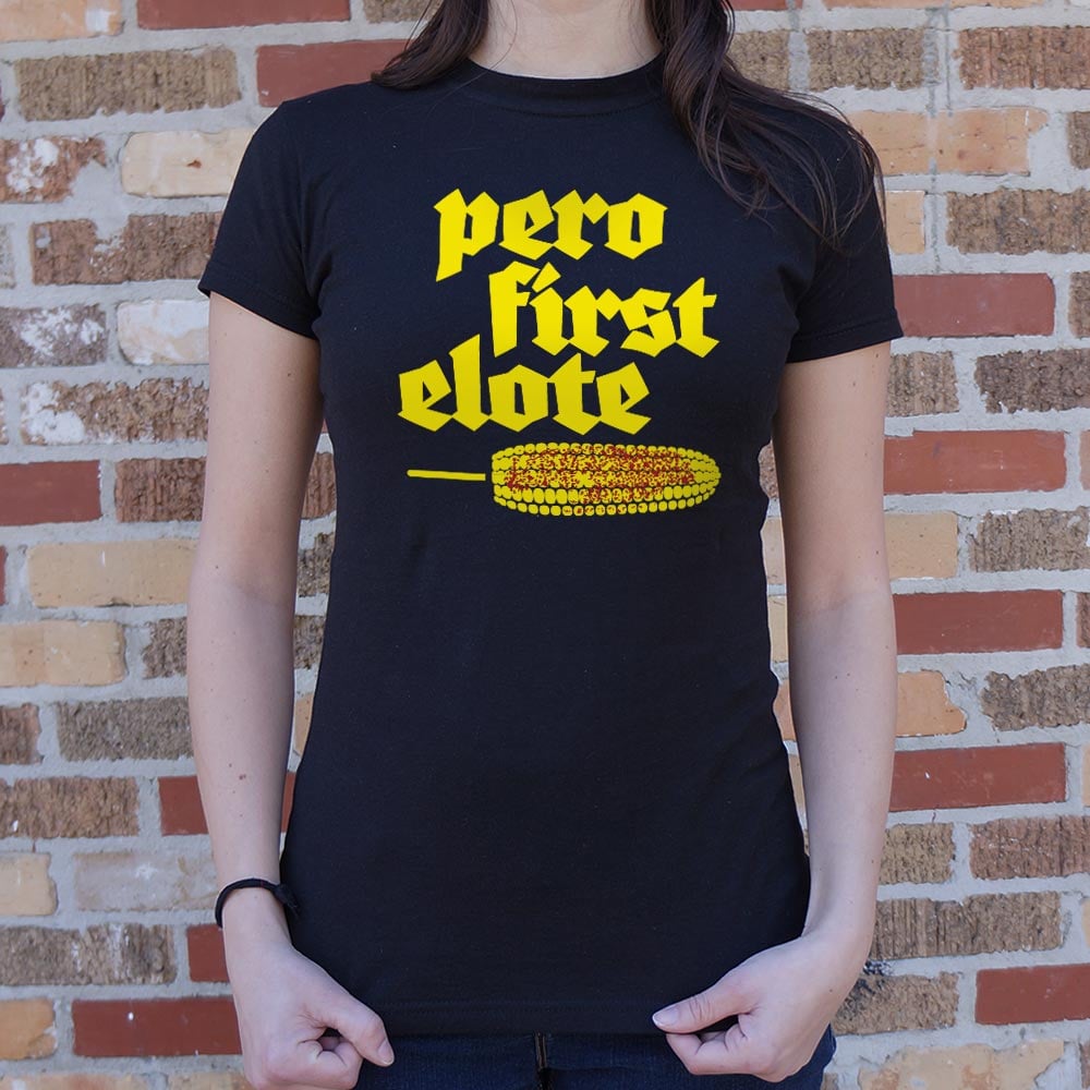 Pero First Elote Wo - 6DollarShirts