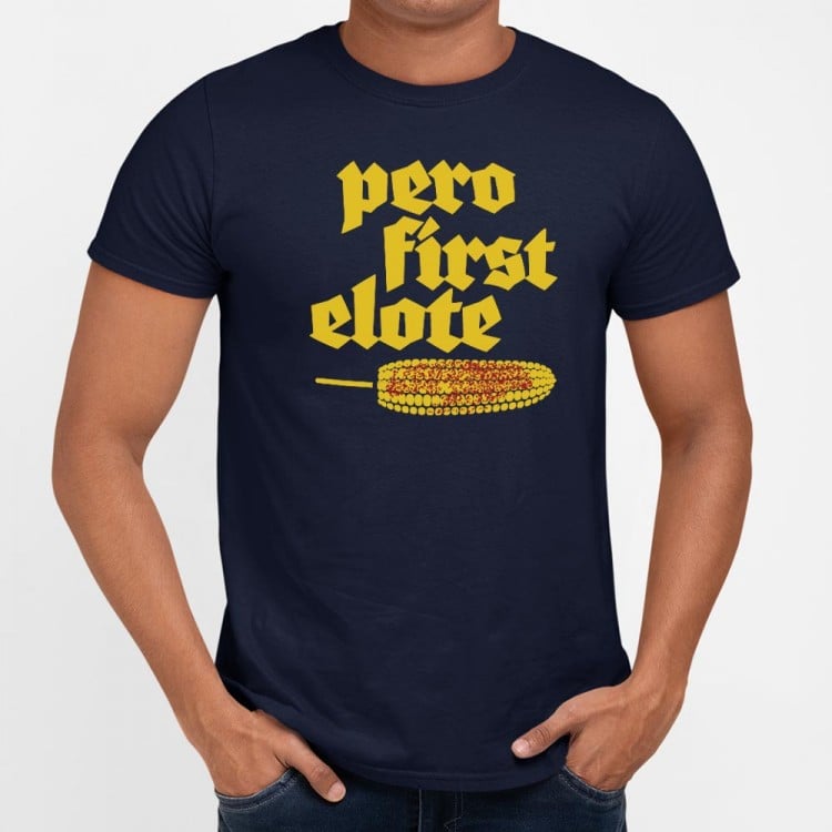 Pero First Elote - 6DollarShirts