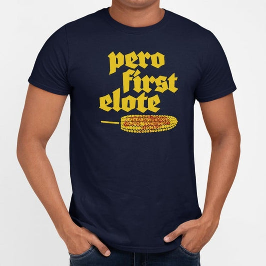 Pero First Elote - 6DollarShirts