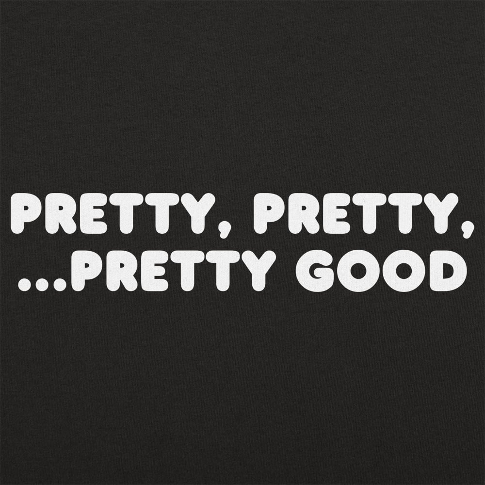 Pretty Pretty Pretty Good - 6DollarShirts