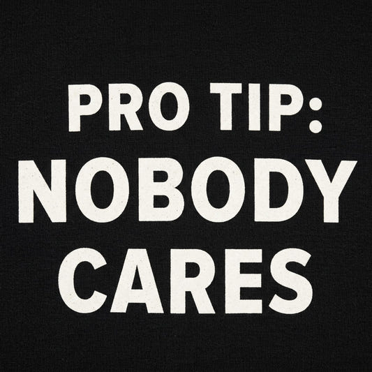 Pro Tip: Nobody Cares detail