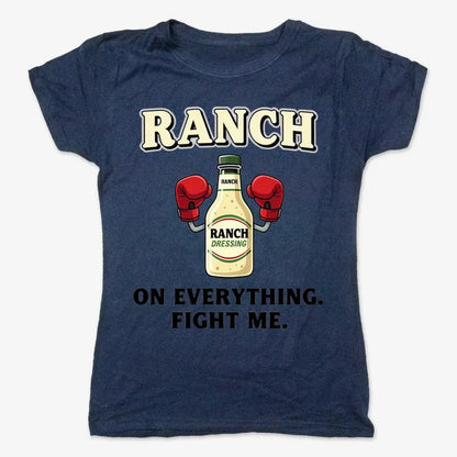 Ranch On Everything Fight Me T-Shirt-Women's T-Shirt-True Navy