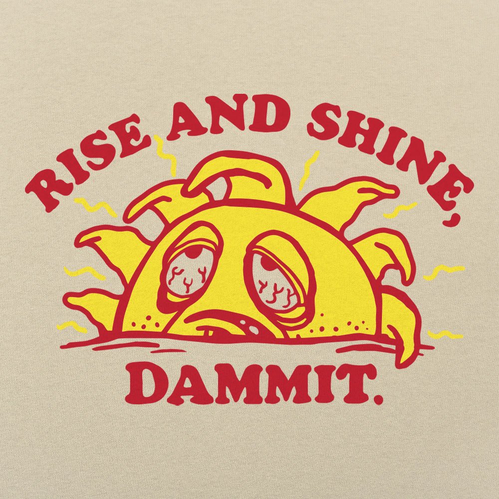 Rise And Shine Dammit - 6DollarShirts