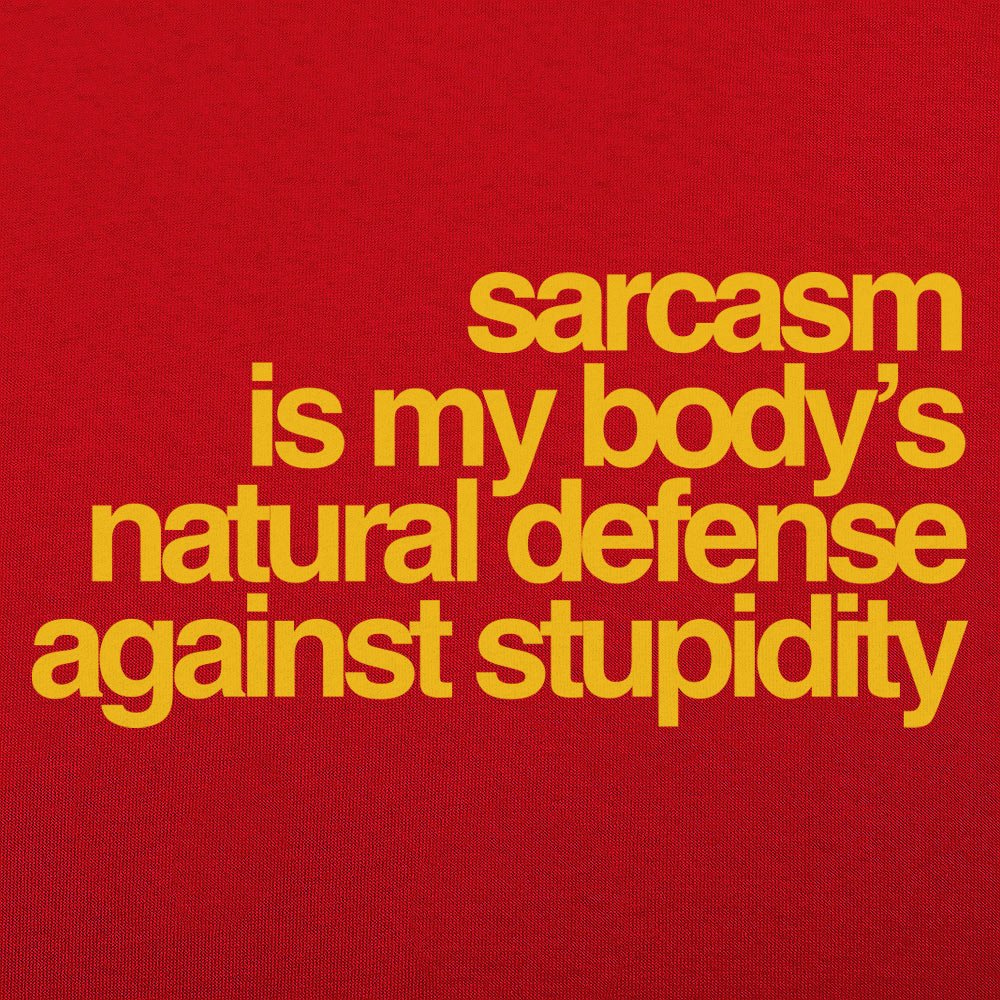 Sarcasm Is My Body's Natural Defense Against Stupidity – 6DollarShirts