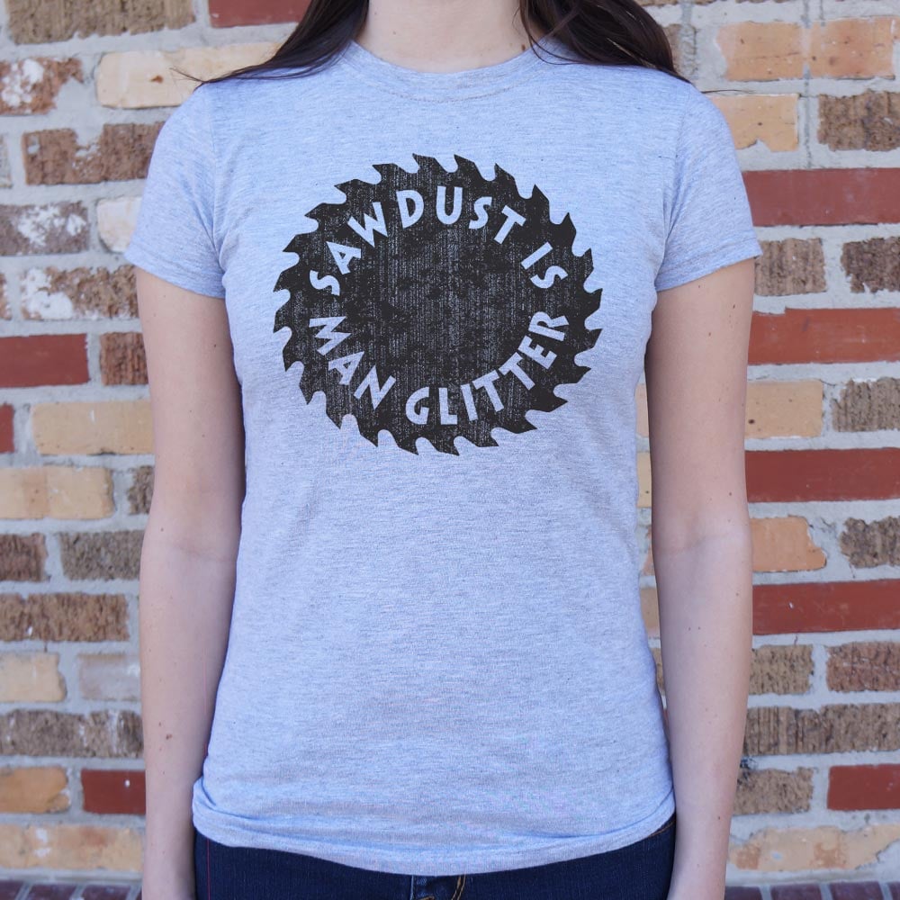 Sawdust Is Man Glitter - 6DollarShirts