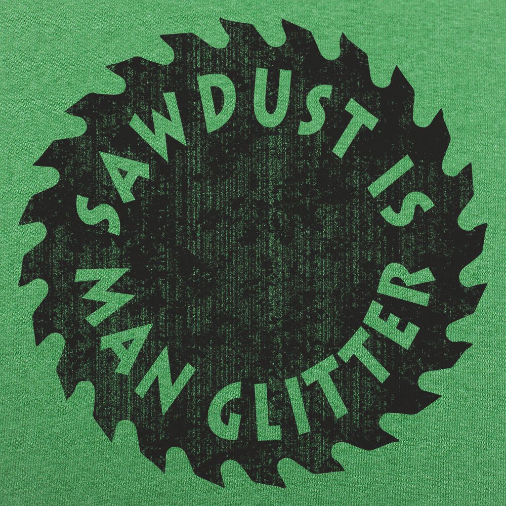 Sawdust Is Man Glitter - 6DollarShirts