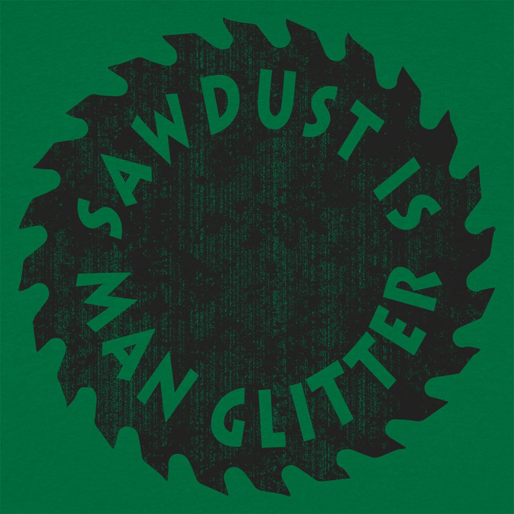 Sawdust Is Man Glitter - 6DollarShirts