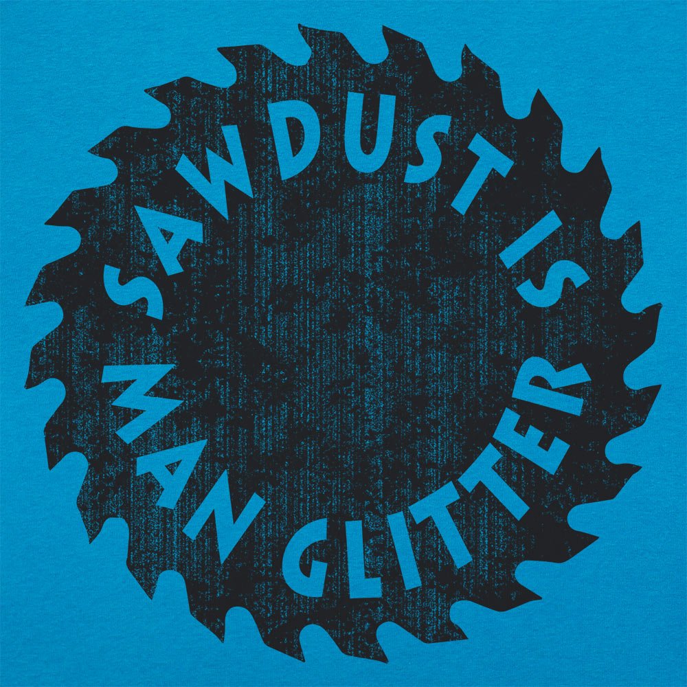 Sawdust Is Man Glitter - 6DollarShirts