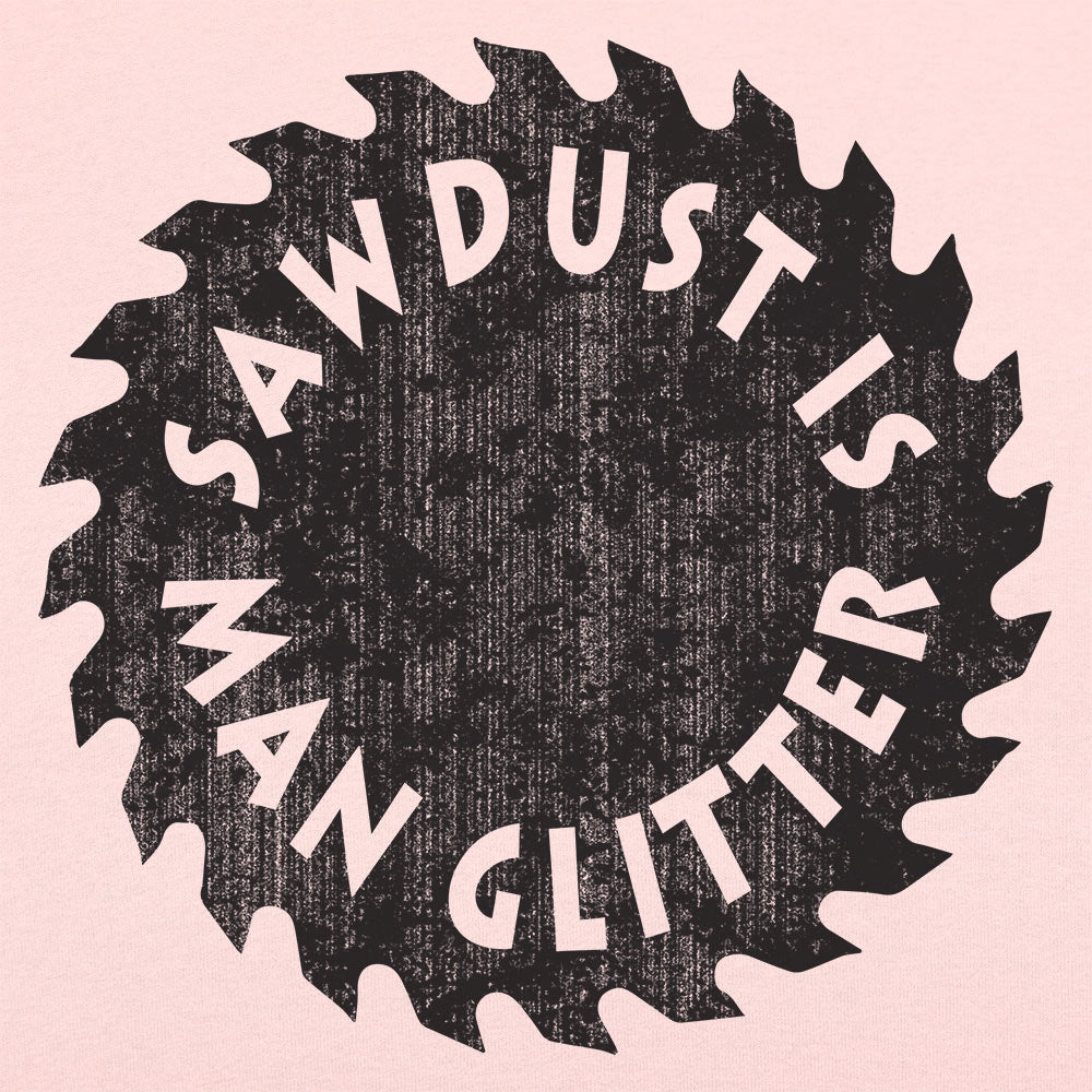 Sawdust Is Man Glitter - 6DollarShirts
