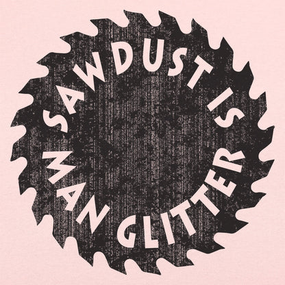 Sawdust Is Man Glitter - 6DollarShirts