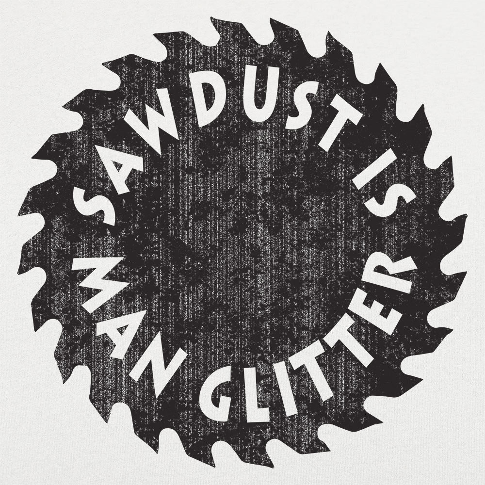 Sawdust Is Man Glitter - 6DollarShirts