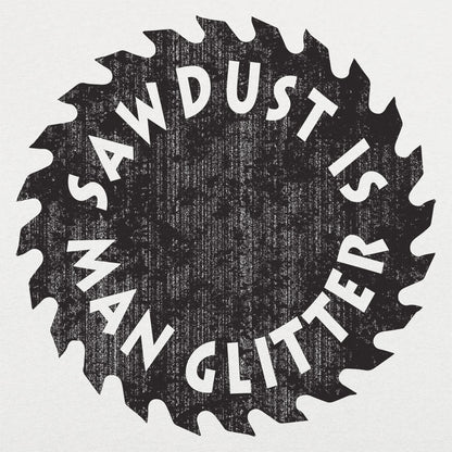 Sawdust Is Man Glitter - 6DollarShirts