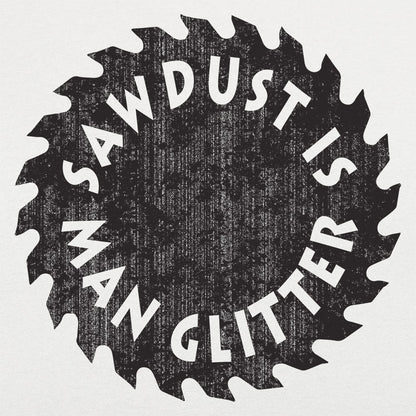 Sawdust Is Man Glitter - 6DollarShirts