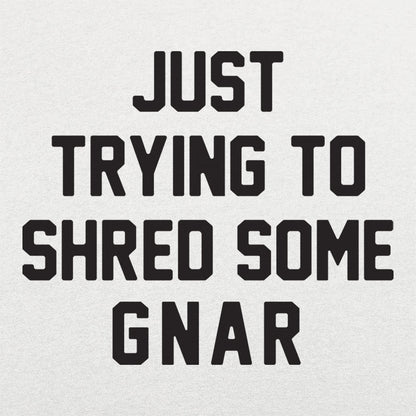 Just Trying to Shred Some Gnar Skater Surfer Snowboarder Slang