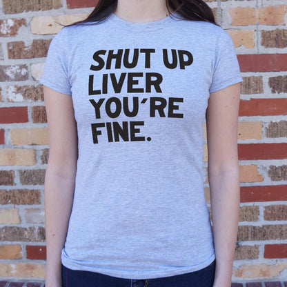 Shut Up Liver You're Fine Drinking Quote
