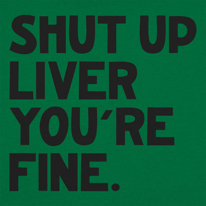 Shut Up Liver You're Fine Drinking Quote