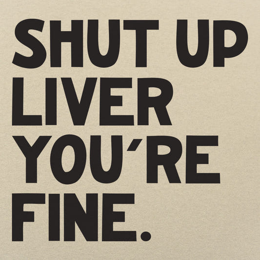 Shut Up Liver You're Fine Drinking Quote graphic tee design
