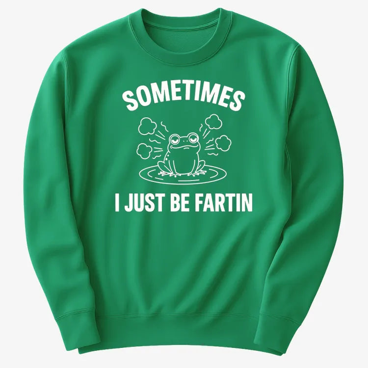 Sometimes I Just Be Fartin'-Sweater-Green