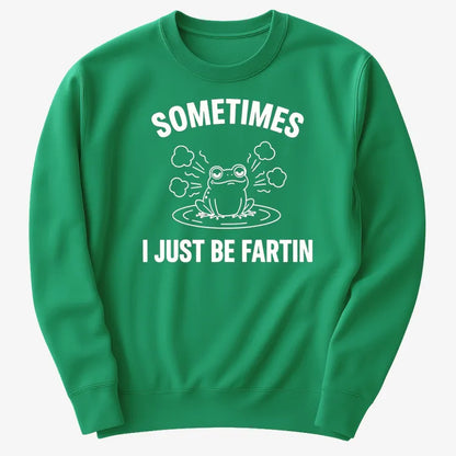Sometimes I Just Be Fartin'-Sweater-Green