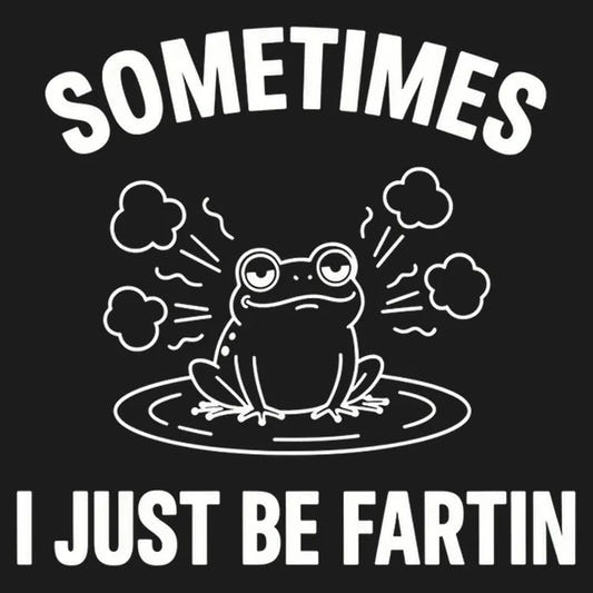 Sometimes I Just Be Fartin' graphic tee design