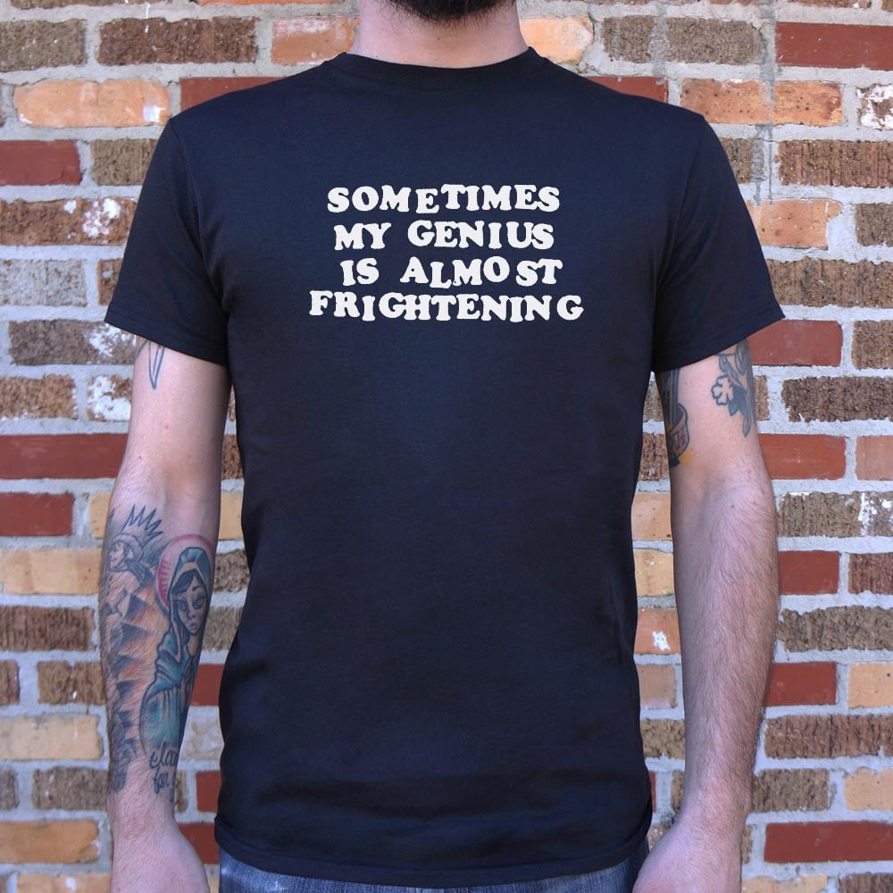 My Genius Is Frightening - 6DollarShirts