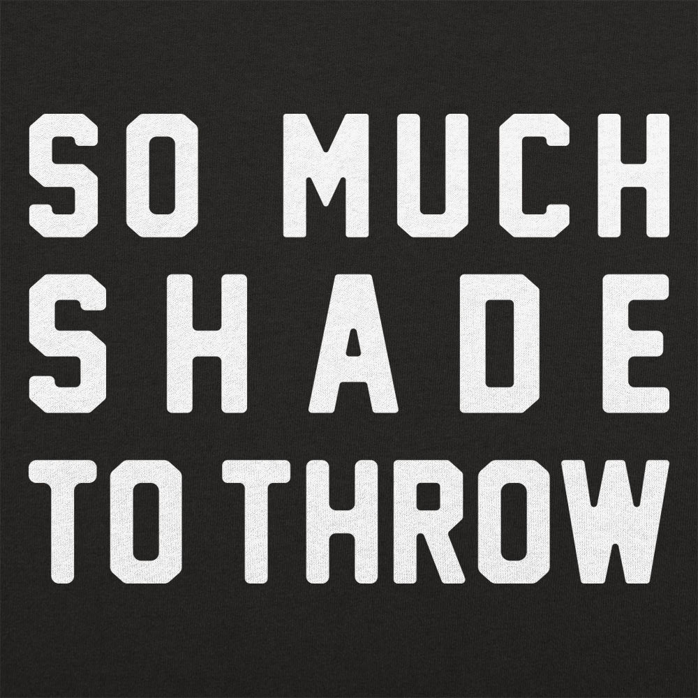 So Much Shade To Throw - 6DollarShirts