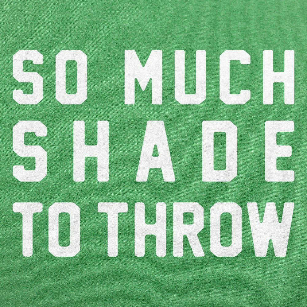 So Much Shade To Throw - 6DollarShirts