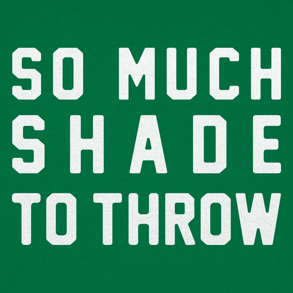 So Much Shade To Throw - 6DollarShirts