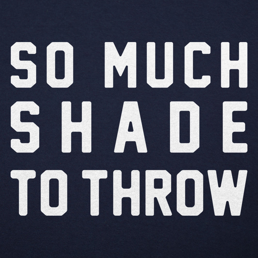 So Much Shade To Throw - 6DollarShirts